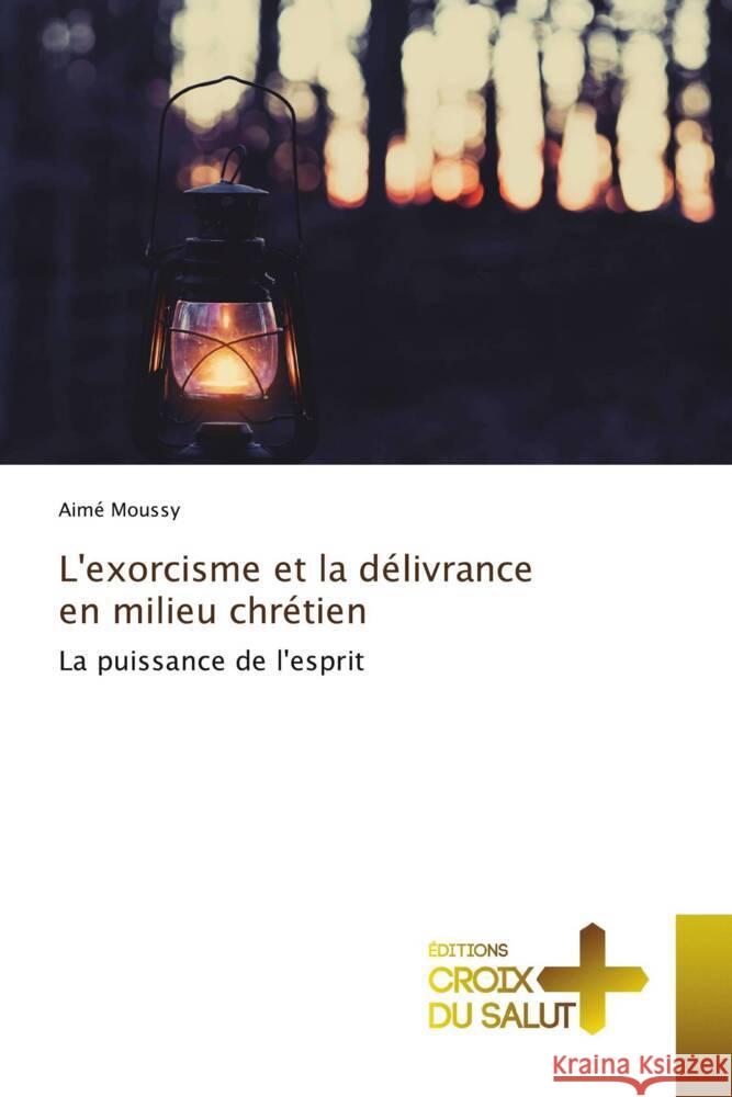 L'exorcisme et la d?livrance en milieu chr?tien Aim? Moussy 9786206168461 Ditions Croix Du Salut - książka