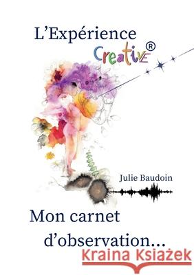 L'Exp?rience creative(R): mon carnet d'observation... Julie Baudoin 9782322636259 Bod - Books on Demand - książka