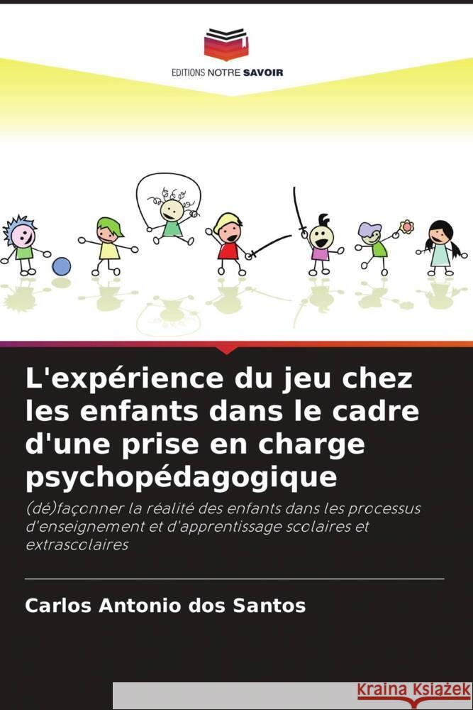 L'expérience du jeu chez les enfants dans le cadre d'une prise en charge psychopédagogique dos Santos, Carlos Antonio 9786208645854 Editions Notre Savoir - książka