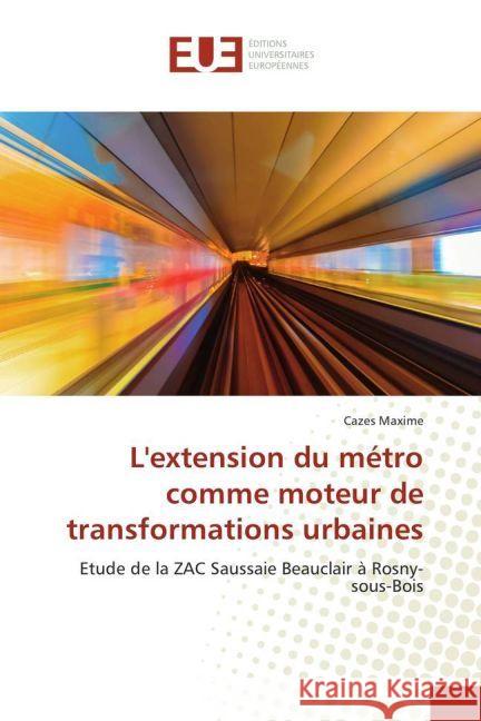 L'extension du métro comme moteur de transformations urbaines : Etude de la ZAC Saussaie Beauclair à Rosny-sous-Bois Maxime, Cazes 9783639763195 Éditions universitaires européennes - książka
