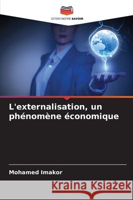 L'externalisation, un phénomène économique Imakor, Mohamed 9786208663124 Editions Notre Savoir - książka