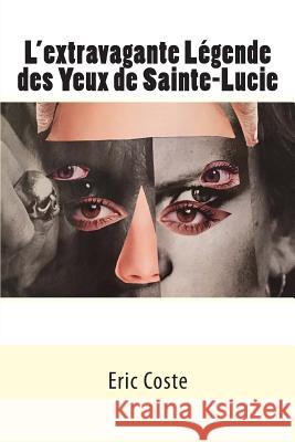 L'extravagante Légende des Yeux de Sainte-Lucie Coste, Eric 9781505609950 Createspace - książka