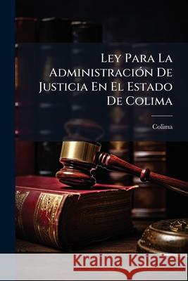 Ley Para La Administración De Justicia En El Estado De Colima Colima 9781144072559  - książka