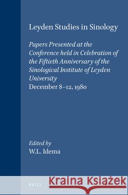 Leyden Studies in Sinology: Papers Presented at the Conference held in Celebration of the Fiftieth Anniversary of the Sinological Institute of Leyden University, December 8-12, 1980 Wilt Idema 9789004065291 Brill - książka