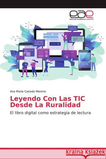 Leyendo Con Las TIC Desde La Ruralidad : El libro digital como estrategia de lectura Caicedo Moreno, Ana María 9786200358431 Editorial Académica Española - książka