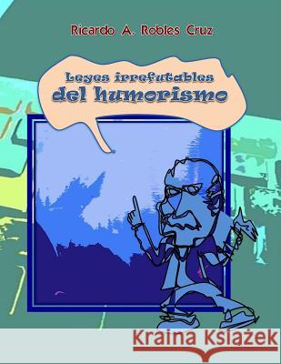 Leyes irrefutables del humorismo Robles Cruz, Ricardo a. 9781987567335 Createspace Independent Publishing Platform - książka