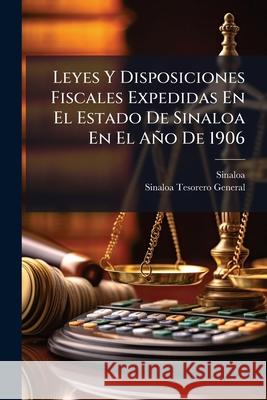 Leyes Y Disposiciones Fiscales Expedidas En El Estado De Sinaloa En El Año De 1906 Sinaloa 9781145093188  - książka