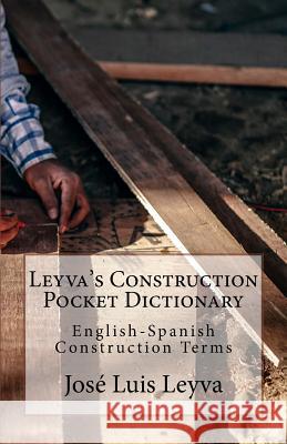 Leyva's Construction Pocket Dictionary: English-Spanish Construction Terms Jose Luis Leyva 9781729793473 Createspace Independent Publishing Platform - książka