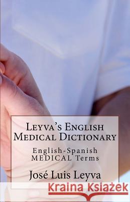 Leyva's English Medical Dictionary: English-Spanish Medical Terms Jose Luis Leyva 9781722854669 Createspace Independent Publishing Platform - książka