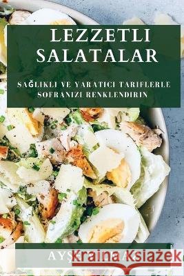 Lezzetli Salatalar: Sağlıklı ve Yaratıcı Tariflerle Sofranızı Renklendirin Ayşe Yılmaz   9781835194089 Ayşe Y#lmaz - książka