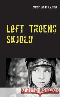 Løft Troens Skjold Carrie Lynne Lautrup 9788771882667 Books on Demand - książka