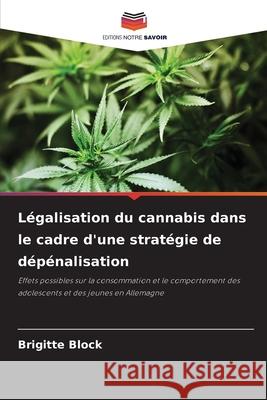 Légalisation du cannabis dans le cadre d'une stratégie de dépénalisation Block, Brigitte 9786208907471 Editions Notre Savoir - książka