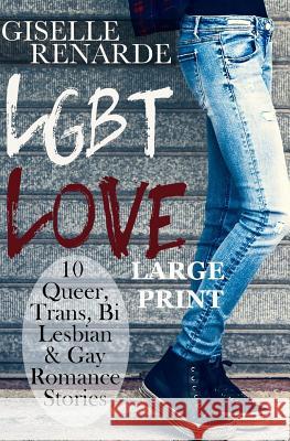 LGBT Love: Large Print Edition: 10 Queer, Trans, Bi, Lesbian and Gay Romance Stories Renarde, Giselle 9781517309176 Createspace - książka