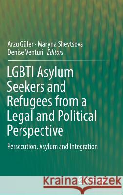 Lgbti Asylum Seekers and Refugees from a Legal and Political Perspective: Persecution, Asylum and Integration Güler, Arzu 9783319919041 Springer - książka
