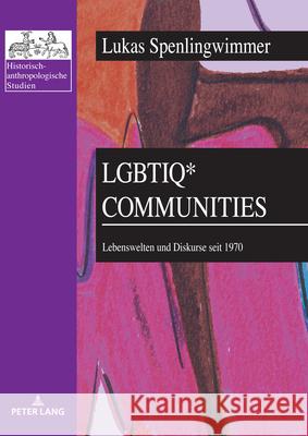 LGBTIQ* Communities: Lebenswelten und Diskurse seit 1970 Hubert Christian Ehalt Lukas Spenlingwimmer 9783631913147 Peter Lang Gmbh, Internationaler Verlag Der W - książka