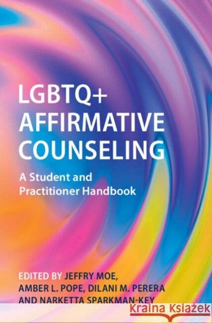 LGBTQ+ Affirmative Counseling: A Student and Practitioner Handbook Jeffry Moe Amber L. Pope Dilani M. Perera 9781009342421 Cambridge University Press - książka