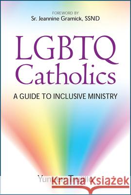 LGBTQ Catholics: A Guide to Inclusive Ministry Yunuen Trujillo, Sr. Jeannine Gramick, SL 9780809155774 Paulist Press International,U.S. - książka