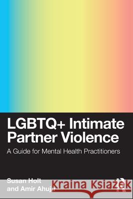 LGBTQ+ Intimate Partner Violence: A Guide for Mental Health Practitioners Amir (Los Angeles LGBT Center, USA) Ahuja 9780367143459 Taylor & Francis Ltd - książka