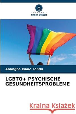 LGBTQ+ PSYCHISCHE GESUNDHEITSPROBLEME Tondu, Ahangba Isaac 9786209016622 Verlag Unser Wissen - książka