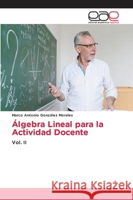 ?lgebra Lineal para la Actividad Docente Marco Antonio Gonz?le 9786139406210 Editorial Academica Espanola - książka