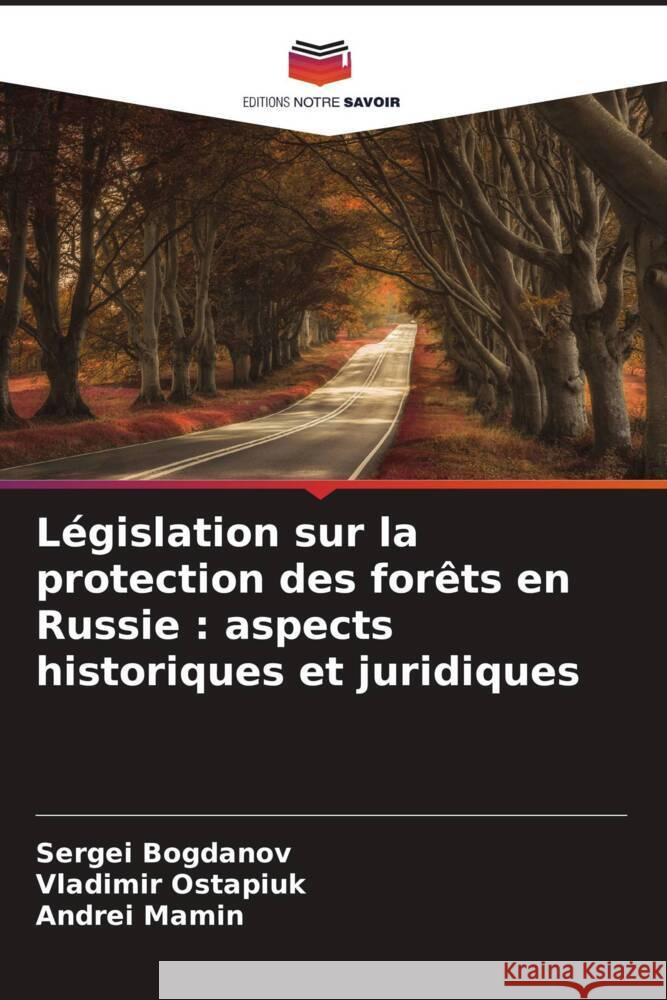 Législation sur la protection des forêts en Russie : aspects historiques et juridiques Bogdanov, Sergei, Ostapiuk, Vladimir, Mamin, Andrei 9786204496467 Editions Notre Savoir - książka