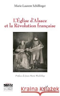 L'?glise d'Alsace et la R?volution fran?aise Marie-Laurent Schillinger Jean-Marie Woehrling 9782336518176 Editions L'Harmattan - książka