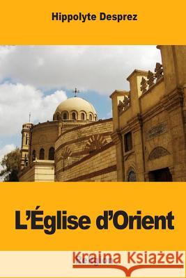L'Église d'Orient Desprez, Hippolyte 9781983883576 Createspace Independent Publishing Platform - książka