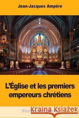 L'Église et les premiers empereurs chrétiens Ampere, Jean-Jacques 9781979045957 Createspace Independent Publishing Platform - książka