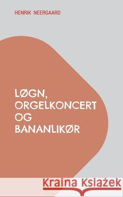 L?gn, orgelkoncert og bananlik?r Henrik Neergaard 9788771701692 Bod - Books on Demand - książka