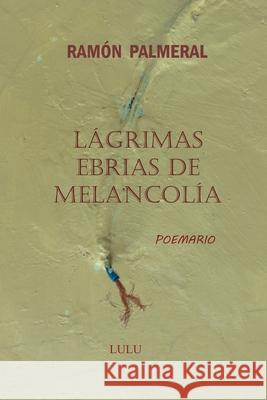 Lágrimas ebrias de melancolía Ramon Fernandez Palmeral 9780244602154 Lulu.com - książka