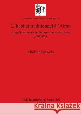 L'habitat traditionnel à 'Aima: Enquête ethnoarchéologique dans un village jordanien Biewers, Michèle 9780860548560 Archaeopress - książka