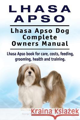 Lhasa Apso. Lhasa Apso Dog Complete Owners Manual. Lhasa Apso book for care, costs, feeding, grooming, health and training. Moore, Asia 9781910941744 Imb Publishing Lhasa Apso - książka