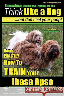 Lhasa Apso, Lhasa Apso Training AAA AKC: Think Like a Dog But Don't Eat your Poop! - Lhasa Apso Breed Expert Training: Here's EXACTLY How To TRAIN You Pearce, Paul Allen 9781502922427 Createspace - książka