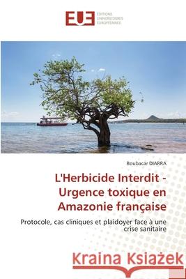 L'Herbicide Interdit - Urgence toxique en Amazonie fran?aise Boubacar Diarra 9786209114113 Editions Universitaires Europeennes - książka