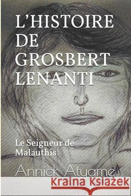 L'Histoire de Grosbert Lenanti: Le Seigneur de Malauthis Annick Atyame 9781689801089 Independently Published - książka