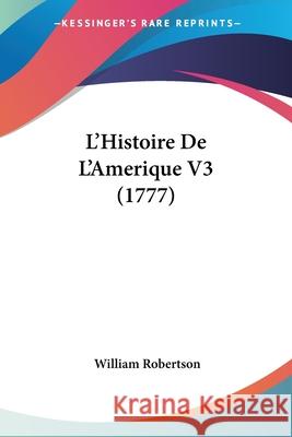 L'Histoire De L'Amerique V3 (1777) William Robertson 9780548870402  - książka