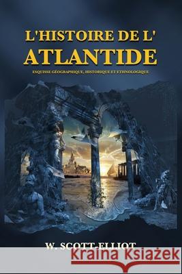 L'Histoire de l'Atlantide: Esquisse géographique, historique et ethnologique Scott-Elliot, W. 9782357285545 Alicia Editions - książka