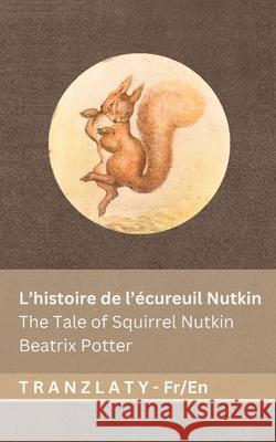 L'histoire de l'?cureuil Nutkin / The Tale of Squirrel Nutkin: Tranzlaty Fran?ais English Beatrix Potter Tranzlaty 9783692292892 Tranzlaty - książka