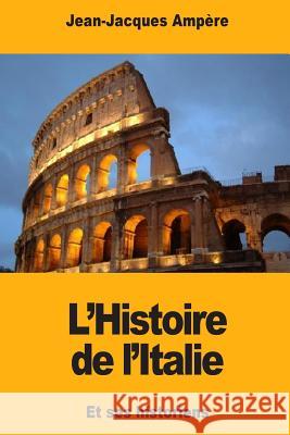 L'Histoire de l'Italie: et ses historiens Ampere, Jean-Jacques 9781979055376 Createspace Independent Publishing Platform - książka