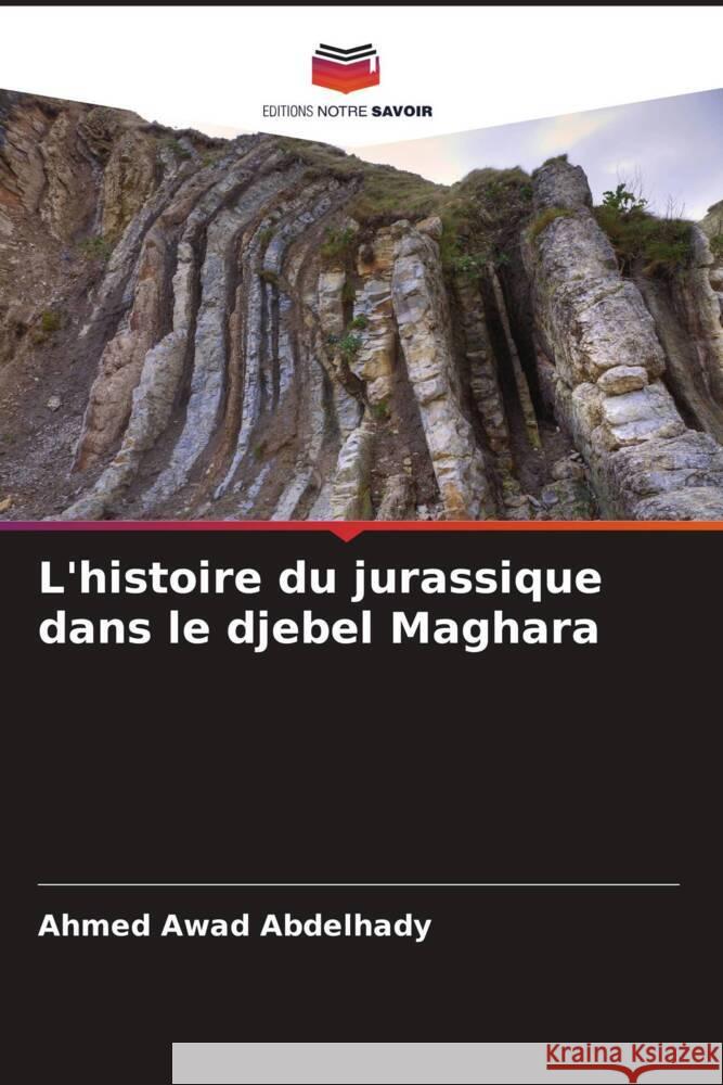 L'histoire du jurassique dans le djebel Maghara Abdelhady, Ahmed Awad 9786206464860 Editions Notre Savoir - książka