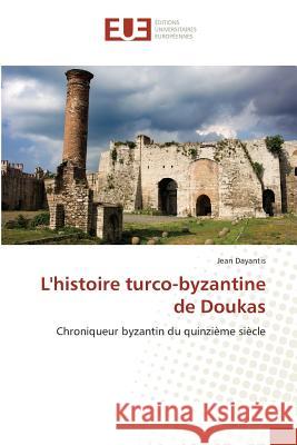 L'histoire turco-byzantine de Doukas : Chroniqueur byzantin du quinzième siècle Dayantis, Jean 9783639526721 Éditions universitaires européennes - książka