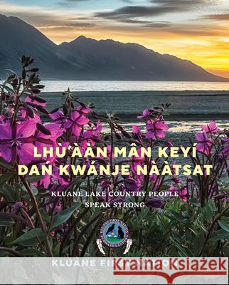 Lhù'ààn Mân Keyi Dań Kwanje Nààtsat: Kluane Lake Country People Speak Strong Nation, Kluane First 9781773272061 Figure 1 Publishing - książka