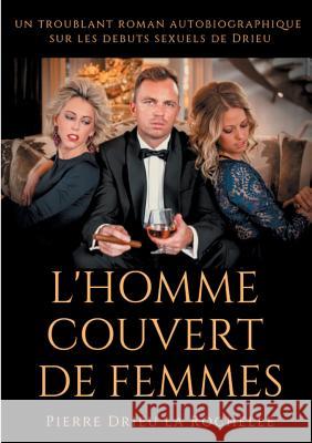 L'Homme couvert de femmes: un troublant roman autobiographique sur les debuts sexuels de Drieu Drieu La Rochelle, Pierre 9782322152391 Books on Demand - książka