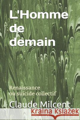 L'Homme de demain: Renaissance ou suicide collectif Milcent, Claude 9781790733378 Independently Published - książka