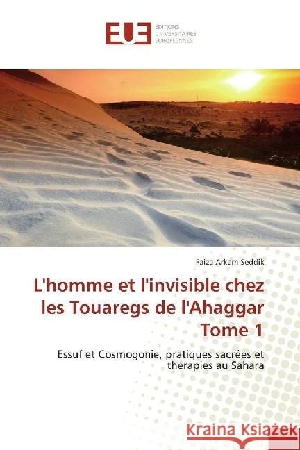 L'homme et l'invisible chez les Touaregs de l'Ahaggar Tome 1 : Essuf et Cosmogonie, pratiques sacrées et thérapies au Sahara Arkam Seddik, Faiza 9783841728814 Éditions universitaires européennes - książka