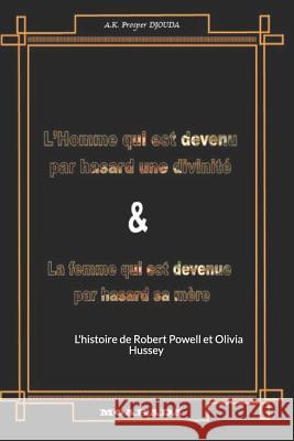 L'Homme Qui Est Devenu Par Hasard Une Divinité Et La Femme Qui Est Devenue Par Hasard Sa Mère: L'Histoire de Robert Powell Et Olivia Hussey Djouda, A. K. Prosper 9781729060636 Independently Published - książka