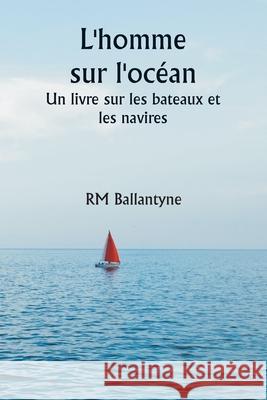 L'homme sur l'oc?an Un livre sur les bateaux et les navires Rm Ballantyne 9789359255576 Writat - książka