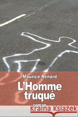 L'Homme truqué Renard, Maurice 9781522902959 Createspace Independent Publishing Platform - książka