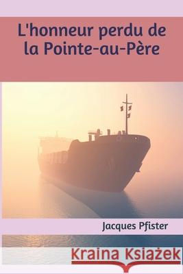 L'honneur perdu de la Pointe-au-Père Pfister, Jacques 9781089680345 Independently Published - książka