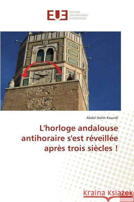 L'horloge andalouse antihoraire s'est réveillée après trois siècles ! Koundi, Abdel Halim 9786202280211 Éditions universitaires européennes - książka